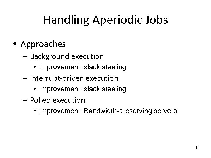 Handling Aperiodic Jobs • Approaches – Background execution • Improvement: slack stealing – Interrupt-driven