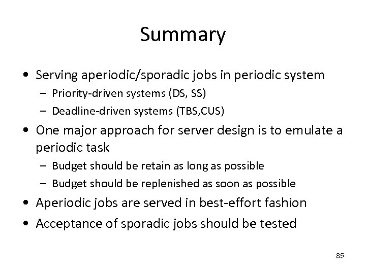 Summary • Serving aperiodic/sporadic jobs in periodic system – Priority-driven systems (DS, SS) –