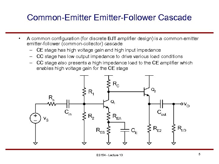 Common-Emitter-Follower Cascade • A common configuration (for discrete BJT amplifier design) is a common-emitter-follower