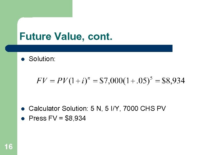 Future Value, cont. l Solution: l Calculator Solution: 5 N, 5 I/Y, 7000 CHS