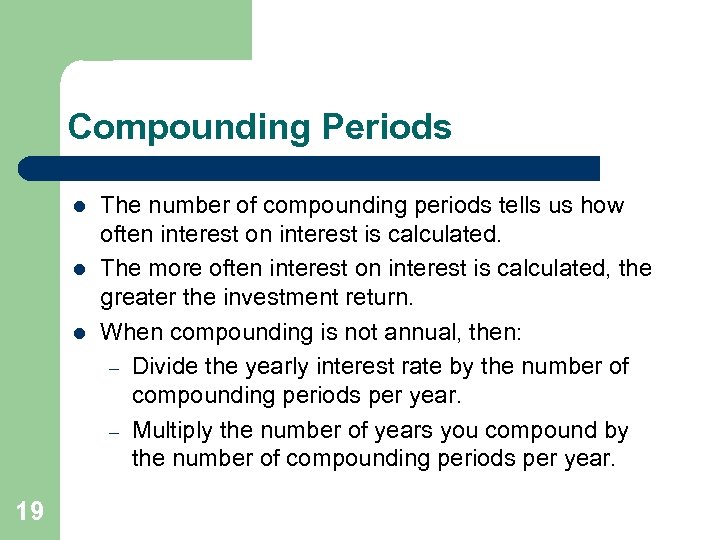 Compounding Periods l l l 19 The number of compounding periods tells us how