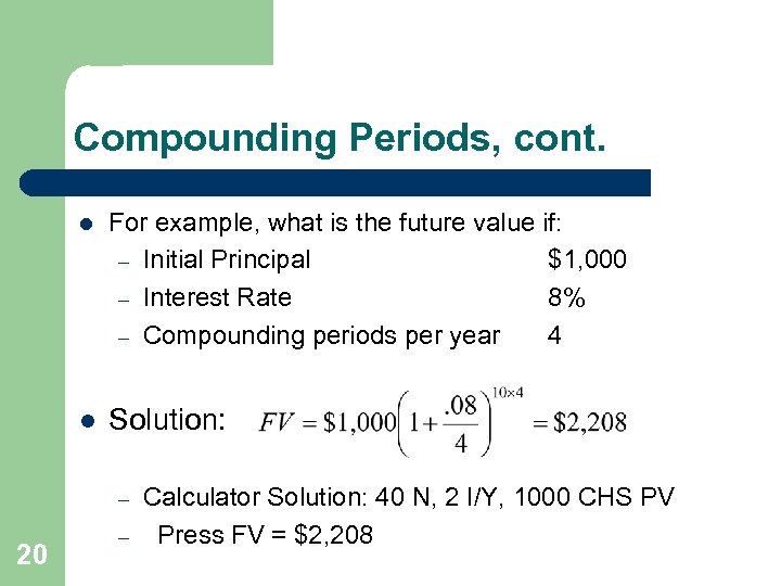 Compounding Periods, cont. l For example, what is the future value if: – Initial