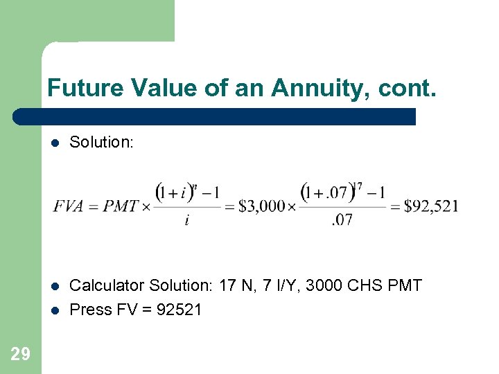 Future Value of an Annuity, cont. l Solution: l Calculator Solution: 17 N, 7