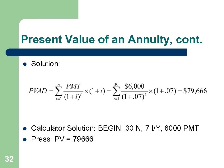 Present Value of an Annuity, cont. l Solution: l Calculator Solution: BEGIN, 30 N,