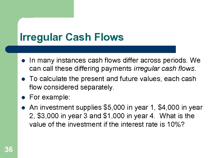 Irregular Cash Flows l l 36 In many instances cash flows differ across periods.