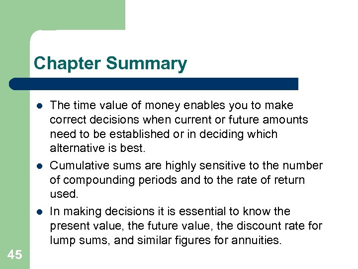 Chapter Summary l l l 45 The time value of money enables you to