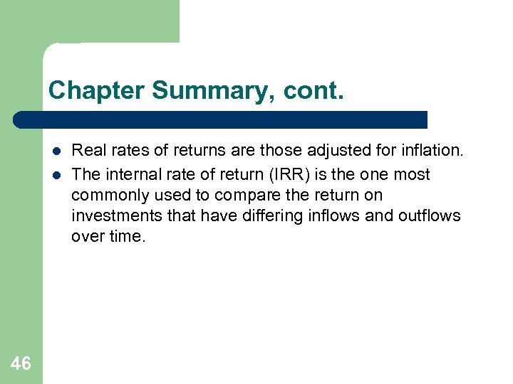 Chapter Summary, cont. l l 46 Real rates of returns are those adjusted for