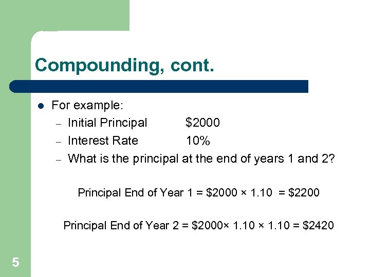 Compounding, cont. l For example: – Initial Principal $2000 – Interest Rate 10% –