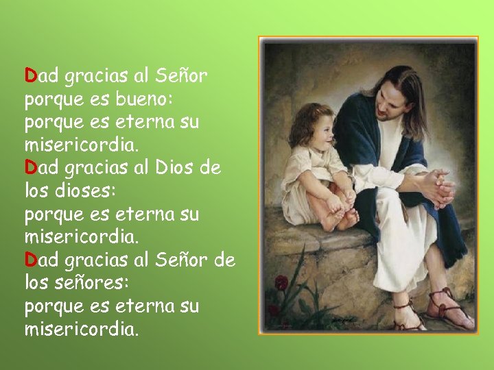 Dad gracias al Señor porque es bueno: porque es eterna su misericordia. Dad gracias