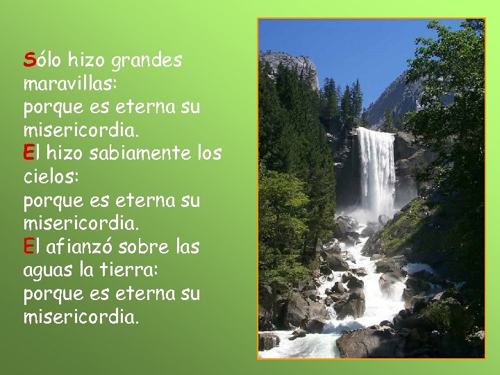 Sólo hizo grandes maravillas: porque es eterna su misericordia. El hizo sabiamente los cielos: