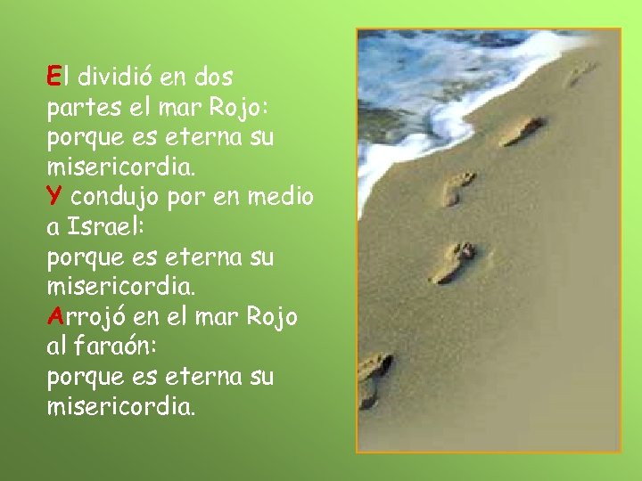 El dividió en dos partes el mar Rojo: porque es eterna su misericordia. Y