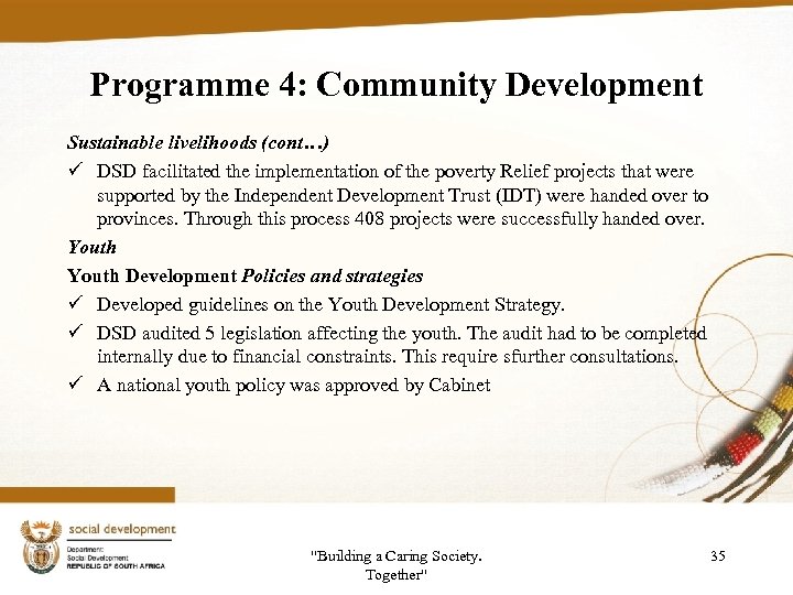 Programme 4: Community Development Sustainable livelihoods (cont…) ü DSD facilitated the implementation of the