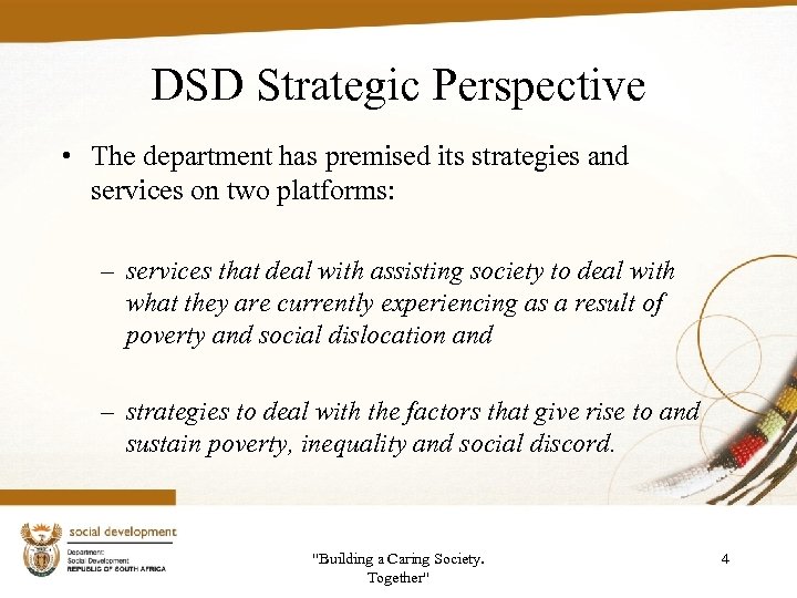 DSD Strategic Perspective • The department has premised its strategies and services on two