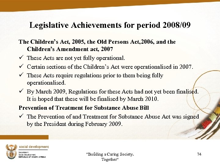 Legislative Achievements for period 2008/09 The Children’s Act, 2005, the Old Persons Act, 2006,