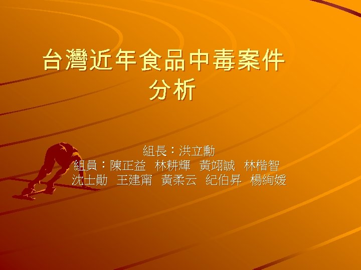 台灣近年食品中毒案件 分析 組長：洪立勳 組員：陳正益 林耕輝 黃翊誠 林楷智 沈士勛 王建甯 黃柔云 紀伯昇 楊絢媛 