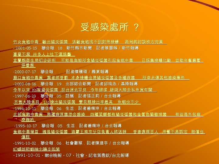 受感染處所 ? 竹女食物中毒 驗出腸炎弧菌 送驗食物找不到對照檢體 衛局將約談校方究責 - 2001 -05 -15．聯合報． ．新竹縣市新聞．記者黎慧琳／新竹報導 18 喜宴不潔 卅多人上吐下瀉就醫
