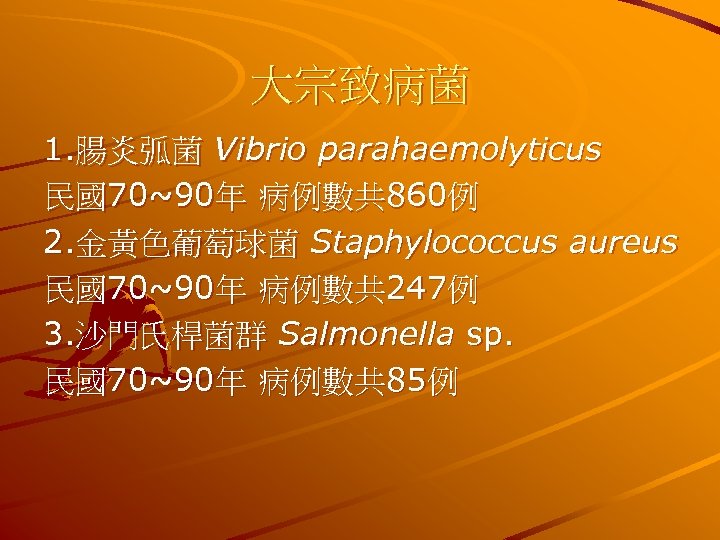 大宗致病菌 1. 腸炎弧菌 Vibrio parahaemolyticus 民國70~90年 病例數共 860例 2. 金黃色葡萄球菌 Staphylococcus aureus 民國70~90年 病例數共