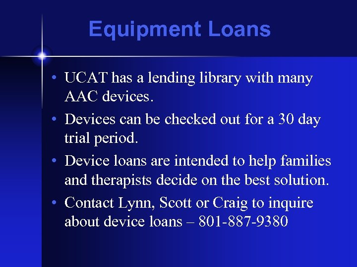 Equipment Loans • UCAT has a lending library with many AAC devices. • Devices