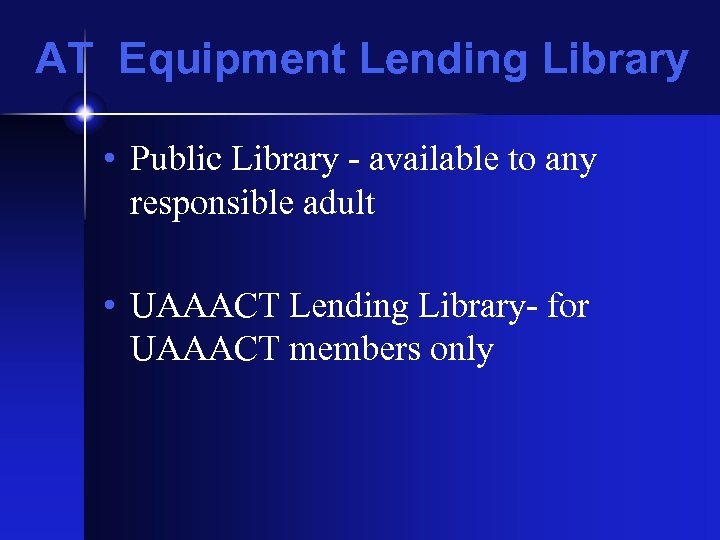 AT Equipment Lending Library • Public Library - available to any responsible adult •