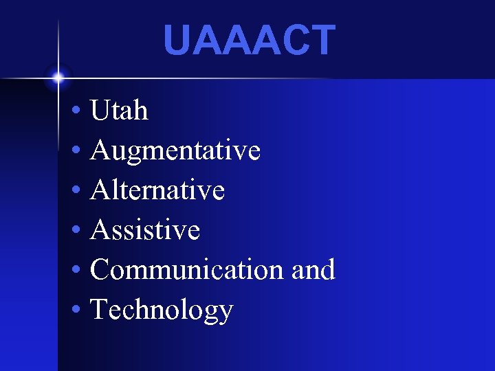 UAAACT • Utah • Augmentative • Alternative • Assistive • Communication and • Technology