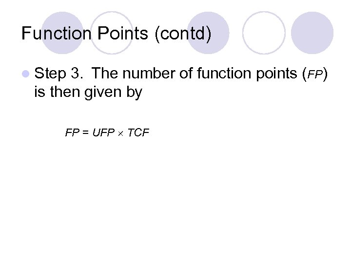 Function Points (contd) l Step 3. The number of function points (FP) is then