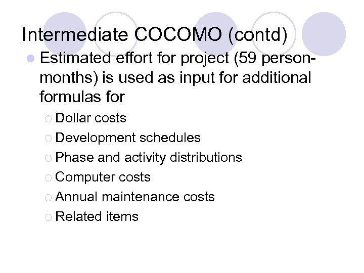 Intermediate COCOMO (contd) l Estimated effort for project (59 personmonths) is used as input