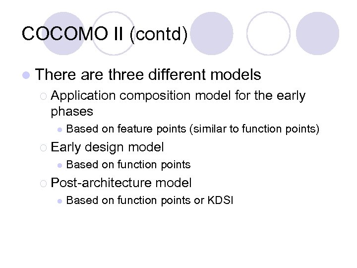COCOMO II (contd) l There are three different models ¡ Application composition model for