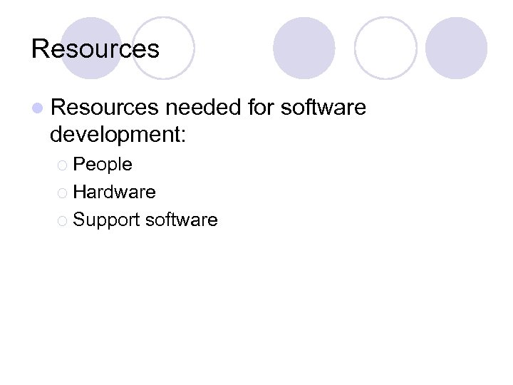 Resources l Resources needed for software development: ¡ People ¡ Hardware ¡ Support software