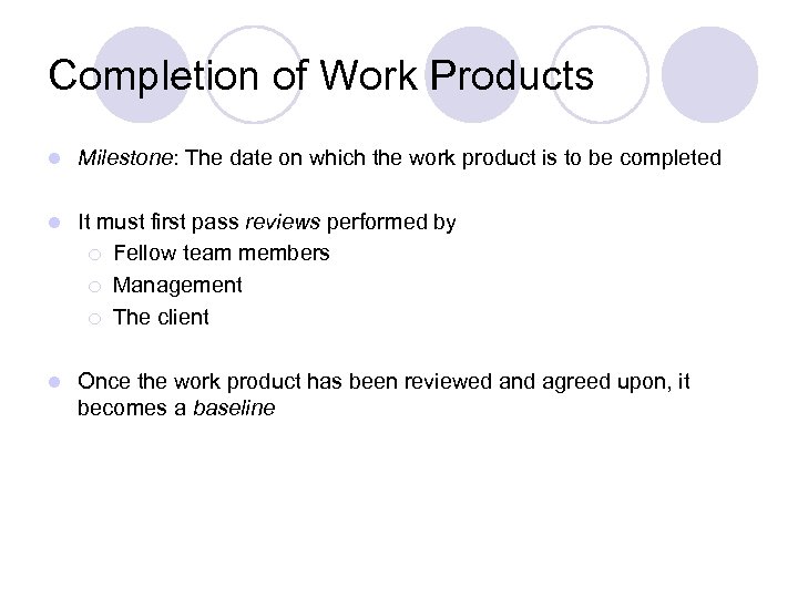 Completion of Work Products l Milestone: The date on which the work product is