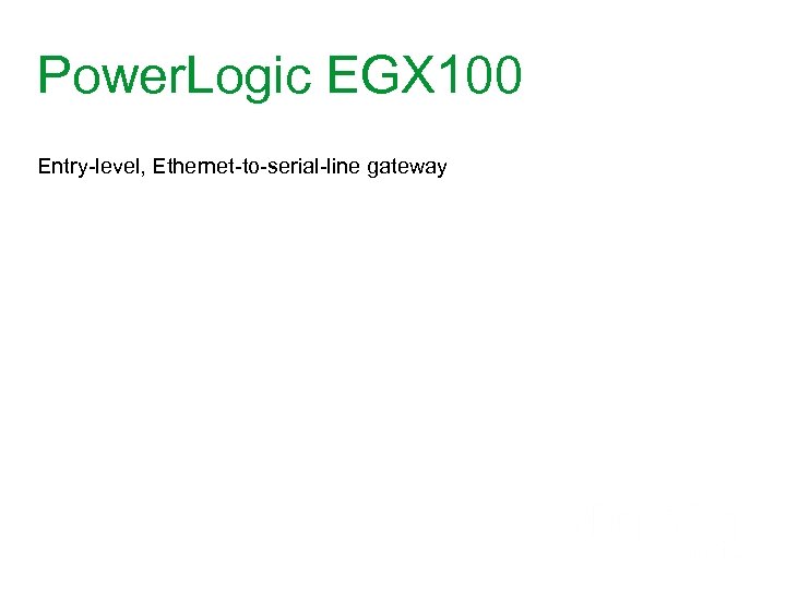 Power. Logic EGX 100 Entry-level, Ethernet-to-serial-line gateway 