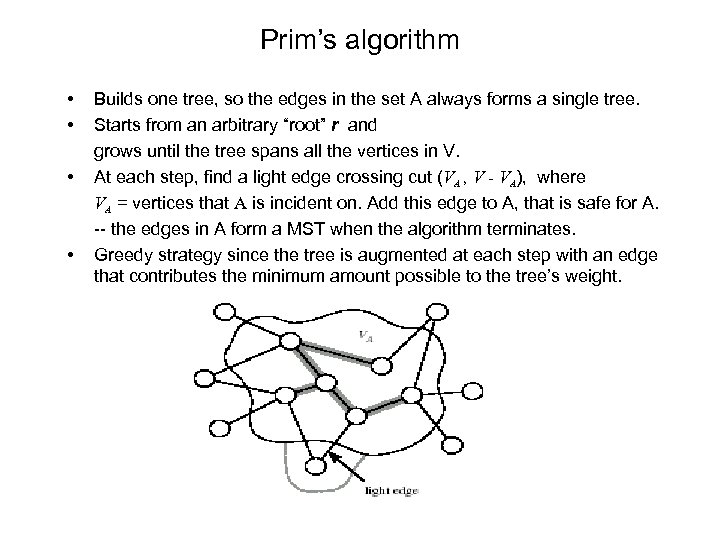 Prim’s algorithm • • Builds one tree, so the edges in the set A