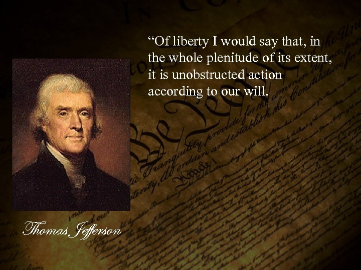 “Of liberty I would say that, in the whole plenitude of its extent, it