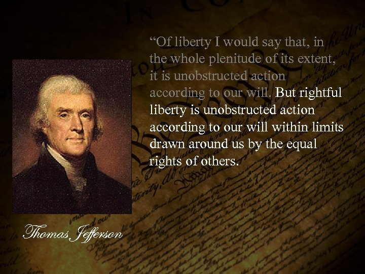 “Of liberty I would say that, in the whole plenitude of its extent, it