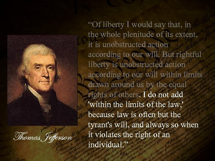 Thomas Jefferson “Of liberty I would say that, in the whole plenitude of its