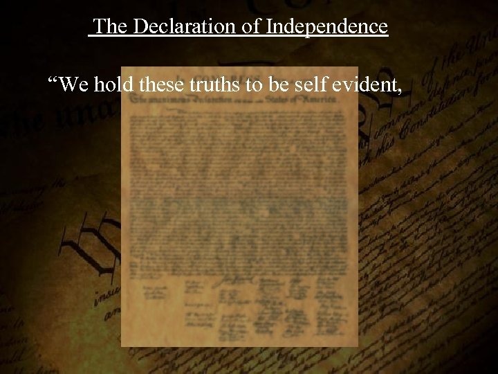  The Declaration of Independence “We hold these truths to be self evident, 