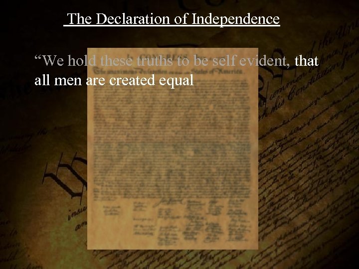  The Declaration of Independence “We hold these truths to be self evident, that