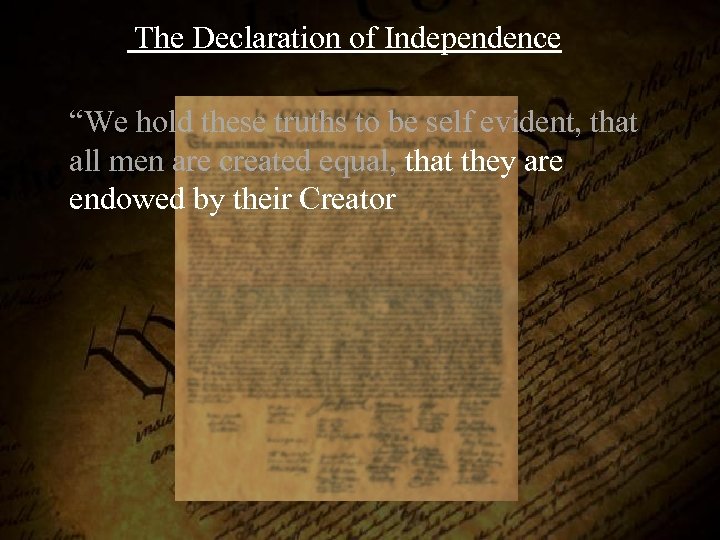  The Declaration of Independence “We hold these truths to be self evident, that
