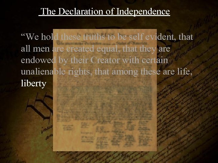  The Declaration of Independence “We hold these truths to be self evident, that