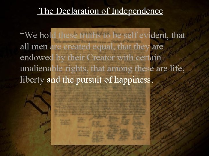  The Declaration of Independence “We hold these truths to be self evident, that