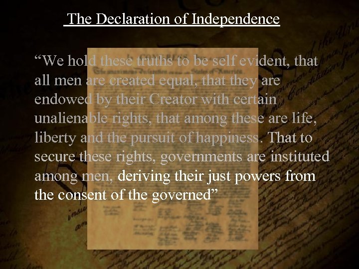  The Declaration of Independence “We hold these truths to be self evident, that