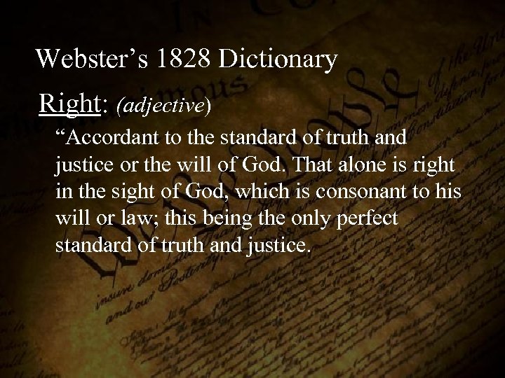 Webster’s 1828 Dictionary Right: (adjective) “Accordant to the standard of truth and justice or