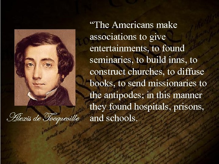 Alexis de Tocqueville “The Americans make associations to give entertainments, to found seminaries, to