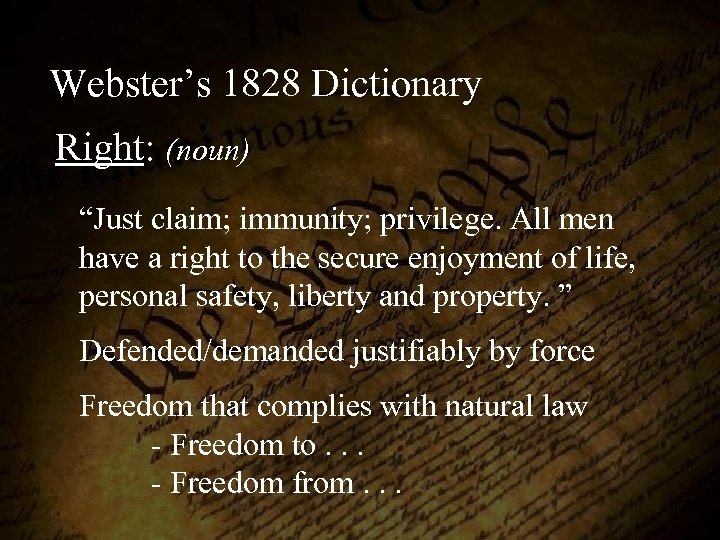 Webster’s 1828 Dictionary Right: (noun) “Just claim; immunity; privilege. All men have a right