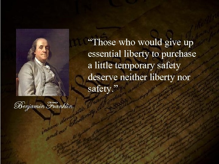 “Those who would give up essential liberty to purchase a little temporary safety deserve