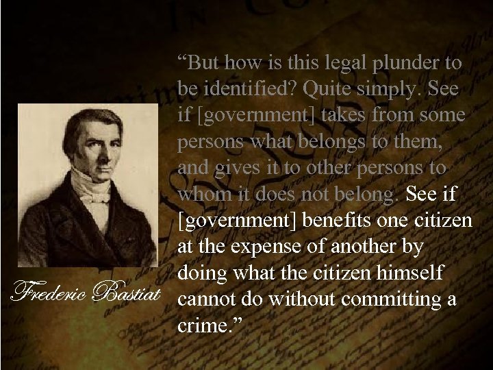 Frederic Bastiat “But how is this legal plunder to be identified? Quite simply. See