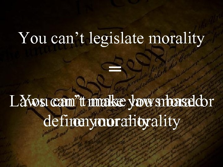 You can’t legislate morality = You can’t make laws based Laws can’t make you