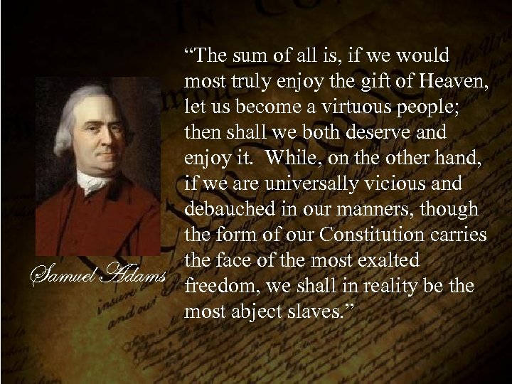 Samuel Adams “The sum of all is, if we would most truly enjoy the