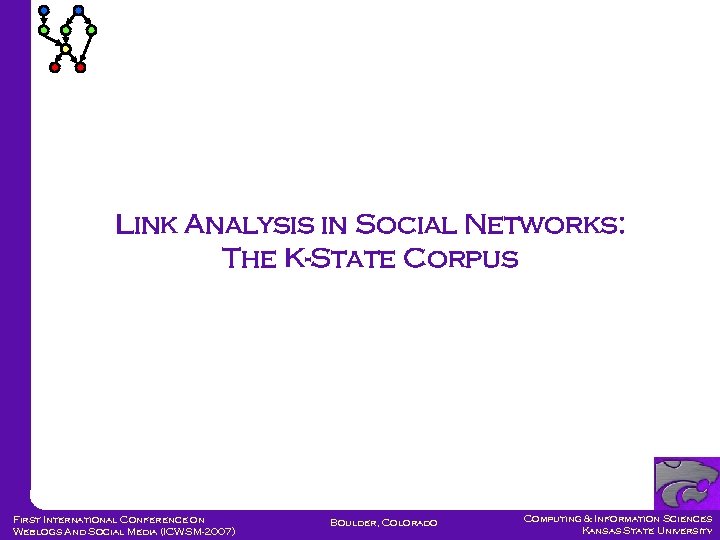 Link Analysis in Social Networks: The K-State Corpus First International Conference on Weblogs And