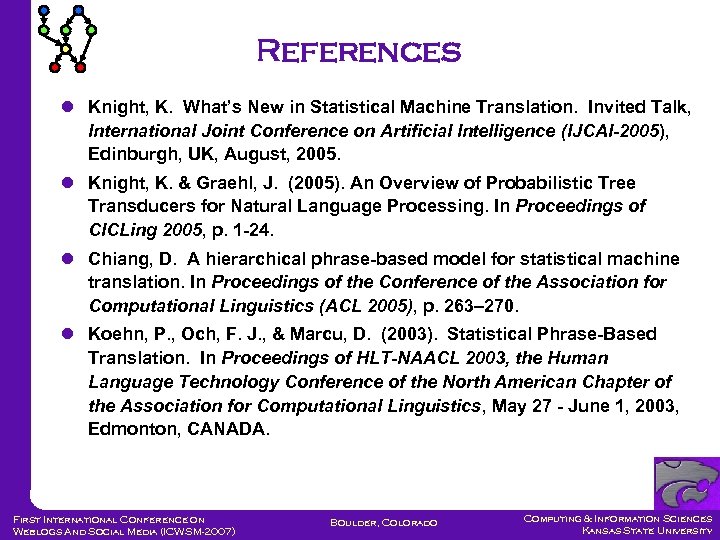 References Knight, K. What’s New in Statistical Machine Translation. Invited Talk, International Joint Conference