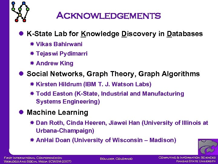 Acknowledgements K-State Lab for Knowledge Discovery in Databases Vikas Bahirwani Tejaswi Pydimarri Andrew King